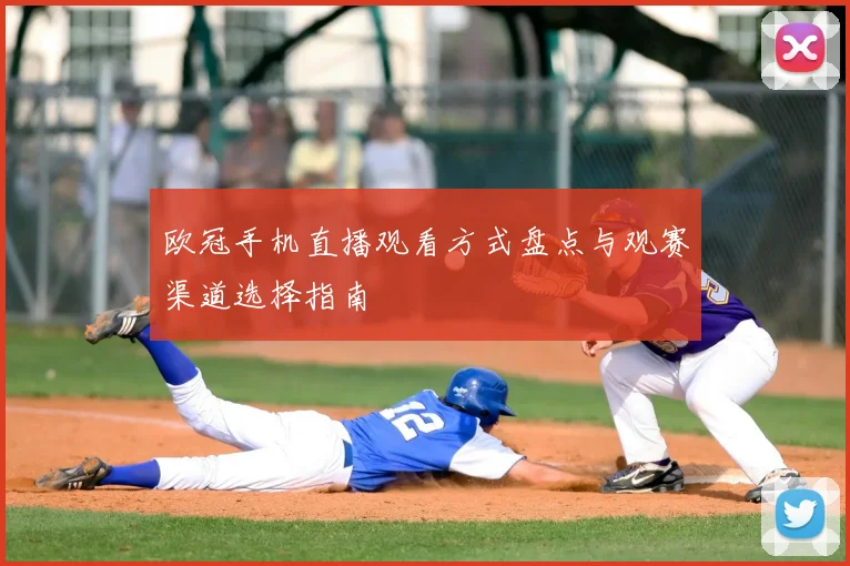 欧冠手机直播观看方式盘点与观赛渠道选择指南