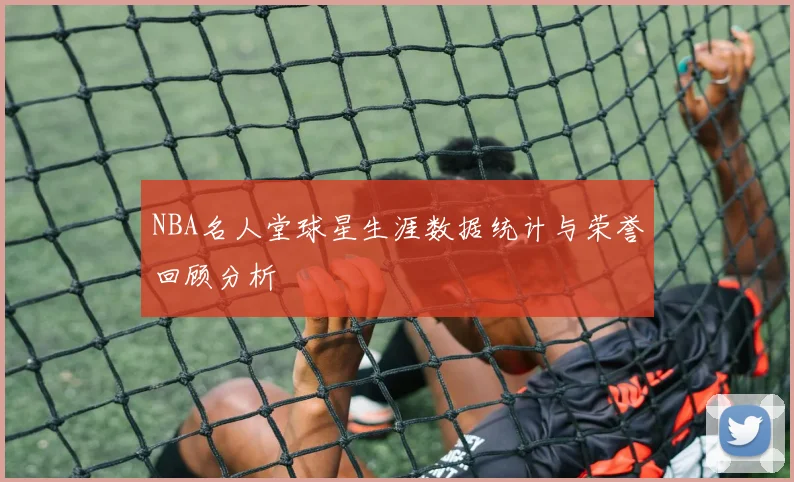 NBA名人堂球星生涯数据统计与荣誉回顾分析