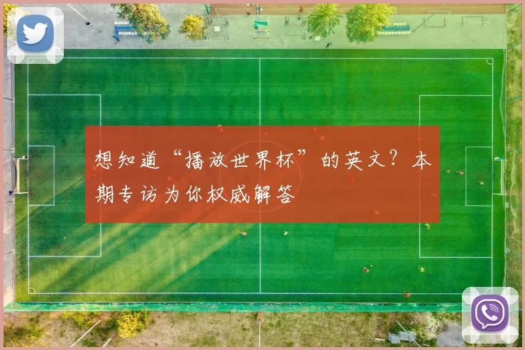 想知道“播放世界杯”的英文？本期专访为你权威解答