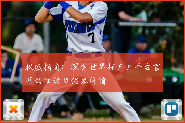 权威指南：探索世界杯开户平台官网的注册与优惠详情