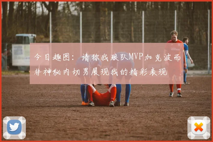 今日趣图：请称我狼队MVP加克波而非神秘内切男展现我的精彩表现