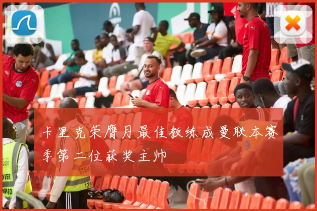 卡里克荣膺月最佳教练成曼联本赛季第二位获奖主帅