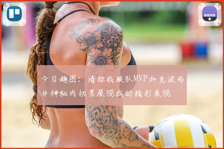 今日趣图:请称我狼队MVP加克波而非神秘内切男展现我的精彩表现