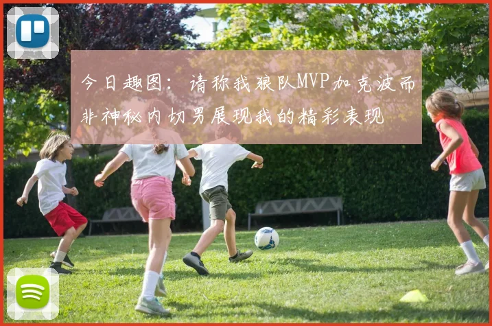 今日趣图：请称我狼队MVP加克波而非神秘内切男展现我的精彩表现