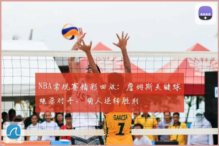 NBA常规赛精彩回放：詹姆斯关键球绝杀对手，湖人逆转胜利
