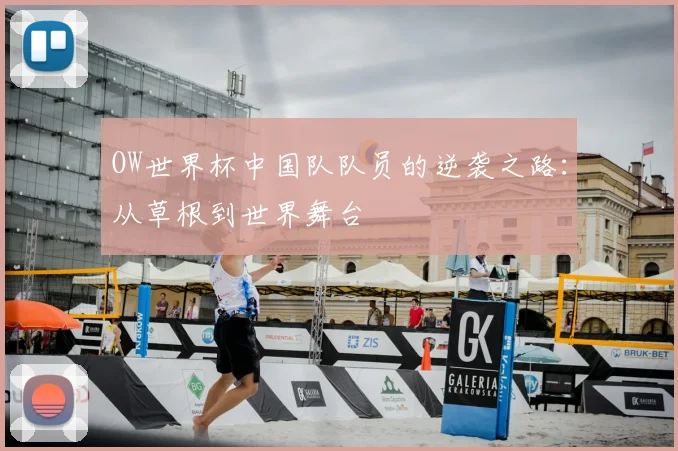 OW世界杯中国队队员的逆袭之路：从草根到世界舞台