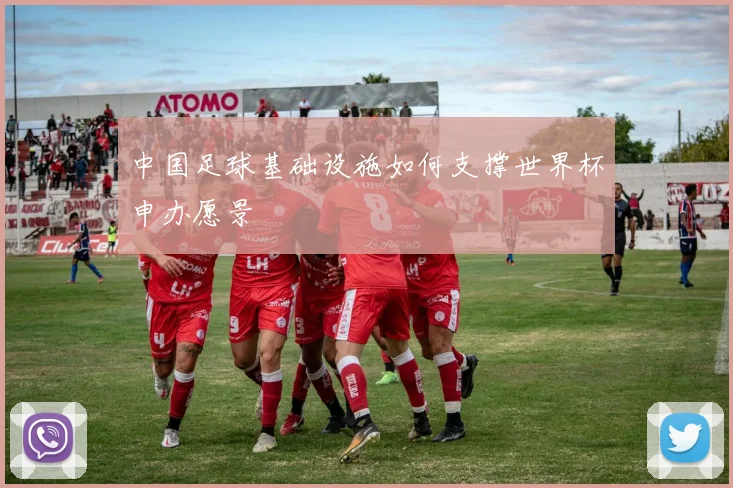 中国足球基础设施如何支撑世界杯申办愿景
