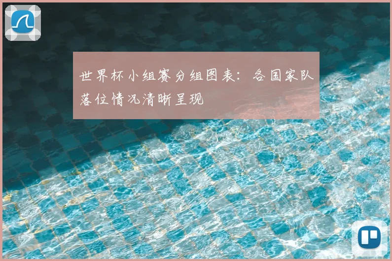 世界杯小组赛分组图表:各国家队落位情况清晰呈现