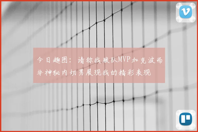 今日趣图：请称我狼队MVP加克波而非神秘内切男展现我的精彩表现