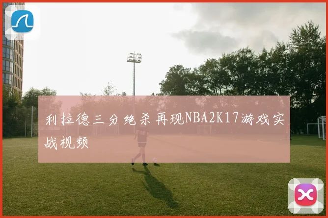 利拉德三分绝杀再现NBA2K17游戏实战视频